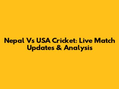 Nepal Vs USA Cricket: Live Match Updates & Analysis